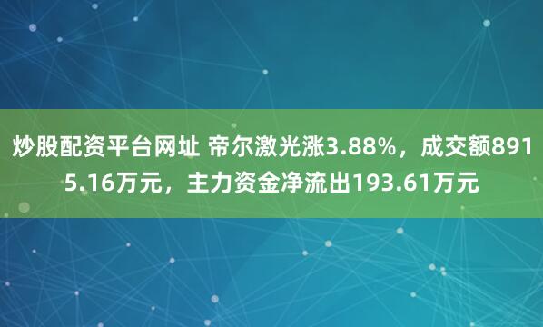 炒股配资平台网址 帝尔激光涨3.88%，成交额8915.16万元，主力资金净流出193.61万元